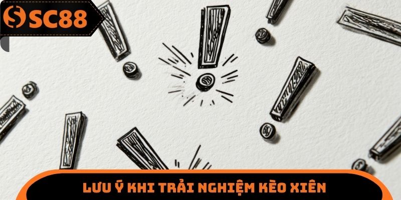 Lưu ý khi trải nghiệm kèo xiên
